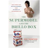 The Supermodel and the Brillo Box Back Stories and Peculiar Economics from the World of Contemporary Art