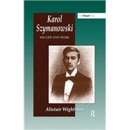 Karol Szymanowski: His Life and Work