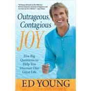 Outrageous, Contagious Joy : Five Big Questions to Help You Discover One Great Life