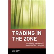 Trading in the Zone Maximizing Performance with Focus and Discipline