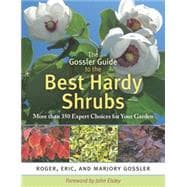 The Gossler Guide to the Best Hardy Shrubs: More Than 350 Expert Choices for Your Garden
