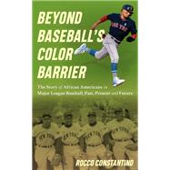 Beyond Baseball's Color Barrier The Story of African Americans in Major League Baseball, Past, Present, and Future