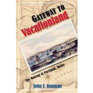 Gateway to Vacationland : The Making of Portland, Maine