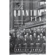 The Quantum Ten A Story of Passion, Tragedy, Ambition, and Science
