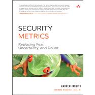 Security Metrics Replacing Fear, Uncertainty, and Doubt