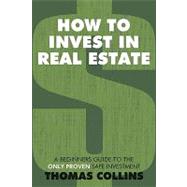 How to Invest in Real Estate : A Beginners Guide to the Only Proven Safe Investment