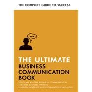 The Ultimate Business Communication Book Communicate Better at Work, Master Business Writing, Perfect your Presentations
