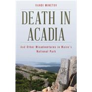 Death in Acadia And Other Misadventures in Maine's National Park