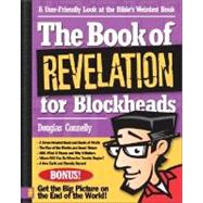 Book of Revelation for Blockheads : A User-Friendly Look at the Bible's Weirdest Book