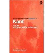 Routledge Philosophy GuideBook to Kant and the Critique of Pure Reason