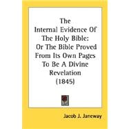 Internal Evidence of the Holy Bible : Or the Bible Proved from Its Own Pages to Be A Divine Revelation (1845)