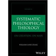 Systematic Philosophical Theology On Creation, On Man