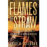 Flames of Straw: An Extraordinary Family Story of Three Men and the Women in Their Lives