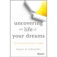 Uncovering the Life of Your Dreams An Enlightening Story