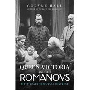 Queen Victoria and The Romanovs Sixty Years of Mutual Distrust