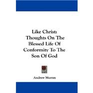 Like Christ : Thoughts on the Blessed Life of Conformity to the Son of God