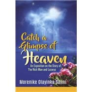 Catch a Glimpse of Heaven An Exposition on The Story of The Rich Man and Lazarus