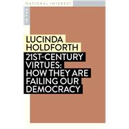 21st-Century Virtues How They Are Failing Our Democracy