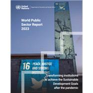 World Public Sector Report 2023: Transforming Institutions to Achieve the Sustainable Development Goals After the Pandemic