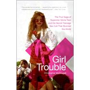 Girl Trouble : The True Saga of Superstar Gloria Trevi and the Secret Teenage Sex Cult That Stunned the World,9780060819095