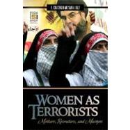 Women as Terrorists : Mothers, Recruiters, and Martyrs