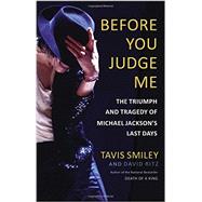 Before You Judge Me The Triumph and Tragedy of Michael Jackson's Last Days