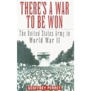 There's a War to Be Won The United States Army in World War II