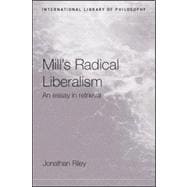 Mill's Radical Liberalism: An Essay in Retrieval