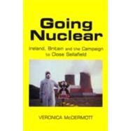 Going Nuclear Ireland, Britain and the Campaign to Close Sellafield