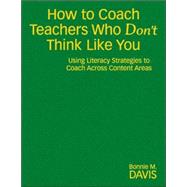 How to Coach Teachers Who Don't Think Like You : Using Literacy Strategies to Coach Across Content Areas