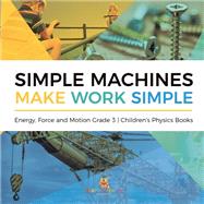 Simple Machines Make Work Simple | Energy, Force and Motion Grade 3 | Children's Physics Books