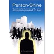 Person-Shine : Guidelines for Illuminating Our Lives and Brightening the Worlds of Others: