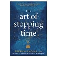 The Art of Stopping Time Practical Mindfulness for Busy People