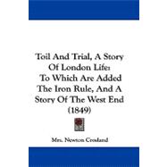 Toil and Trial, a Story of London Life : To Which Are Added the Iron Rule, and A Story of the West End (1849)