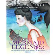 The Mermaid Legends: Tales from the Watery Depths and the Maidens of the Deep Blue Sea