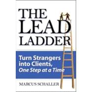 The Lead Ladder: Turn Strangers Into Clients, One Step at a Time