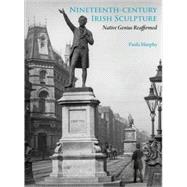 Nineteenth-Century Irish Sculpture : Native Genius Reaffirmed