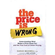 The Price is Wrong Understanding What Makes a Price Seem Fair and the True Cost of Unfair Pricing