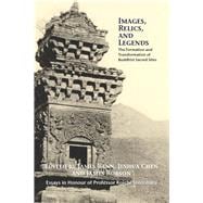 Images, Relics, and Legends The Formation and Transformation of Buddhist Sacred Sites