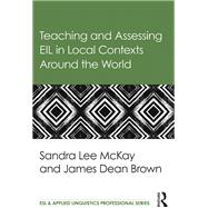 Teaching and Assessing EIL in Local Contexts Around the World