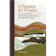 A Passion for Whisky How the tiny Scottish island of Islay creates malts that captivate the world