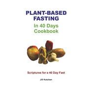 Plant-Based Fasting In 40 Days Cookbook Scriptures for a 40 Days Fast