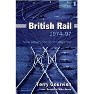 British Rail 1974-97 From Integration to Privatisation