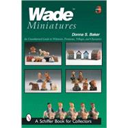 Wade Miniatures : An Unauthorized Guide to Whimsies, Premiums, Villages, and Characters