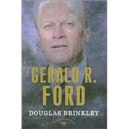 Gerald R. Ford The American Presidents Series: The 38th President, 1974-1977