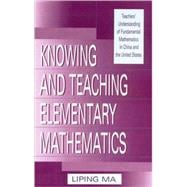 Knowing and Teaching Elementary Mathematics : Teachers' Understanding of Fundamental Mathematics in China and the United States
