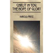 Christ in You, the Hope of Glory : Live Now and Forever
