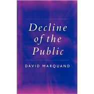 Decline of the Public The Hollowing Out of Citizenship