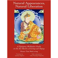 Natural Appearances, Natural Liberation: A Nyingma Meditative Guide on the Six Bardos of Living and Dying
