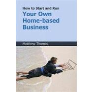 How to Start and Run Your Own Home-based Business